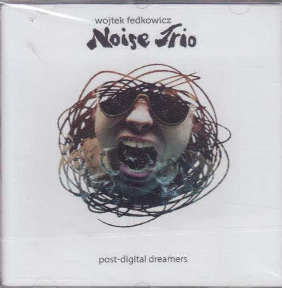 Wojtek Fedkowicz Noise Trio -Post-digital dreamers