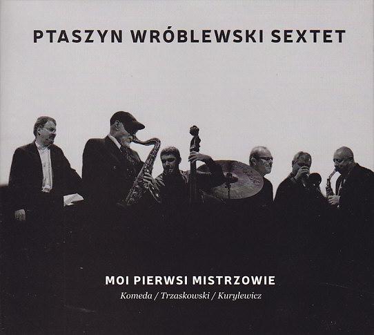 Ptaszyn Wróblewski Sextet - Moi Pierwsi Mistrzowie: Komeda / Trzaskowski / Kurylewicz